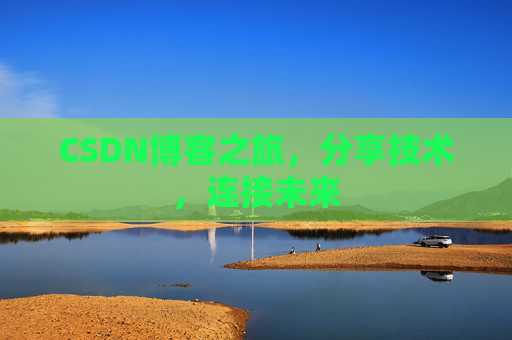 CSDN博客之旅，分享技术，连接未来